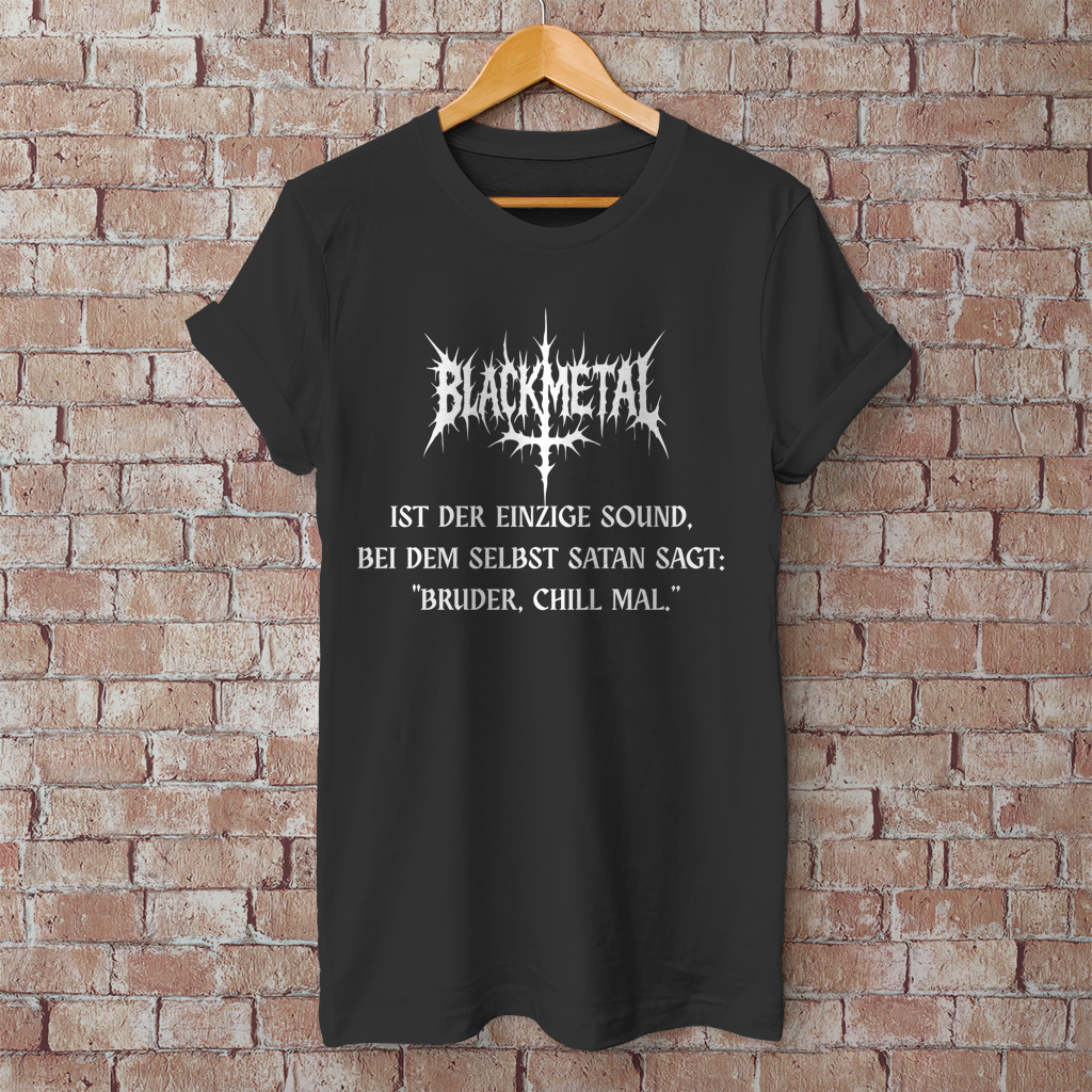 Herren T-Shirt Der Einzige Sound bei dem selbst Satan sagt Bruder Chill mal Black Metal Spruch