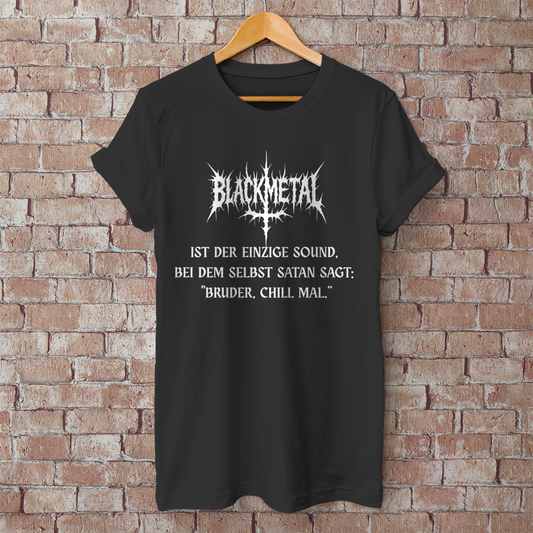 Herren T-Shirt Der Einzige Sound bei dem selbst Satan sagt Bruder Chill mal Black Metal Spruch