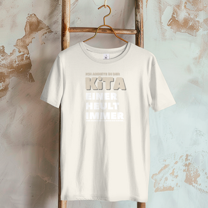 Damen T-Shirt Ich arbeite in der Kita - Einer heult immer - Und dann sind da noch die Kinder