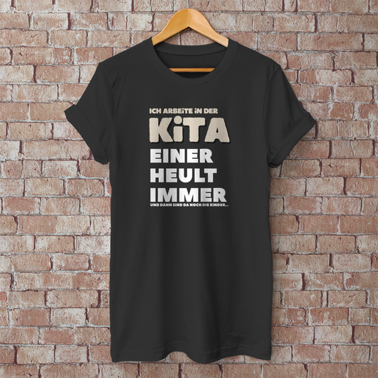 Herren T-Shirt Ich arbeite in der Kita - Einer heult immer - Und dann sind da noch die Kinder