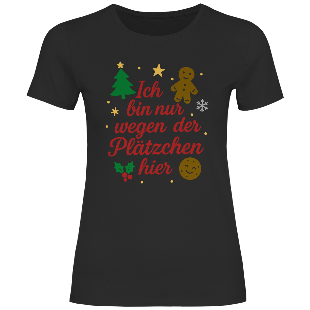 Damen T-Shirt Ich bin nur wegen der Plätzchen hier