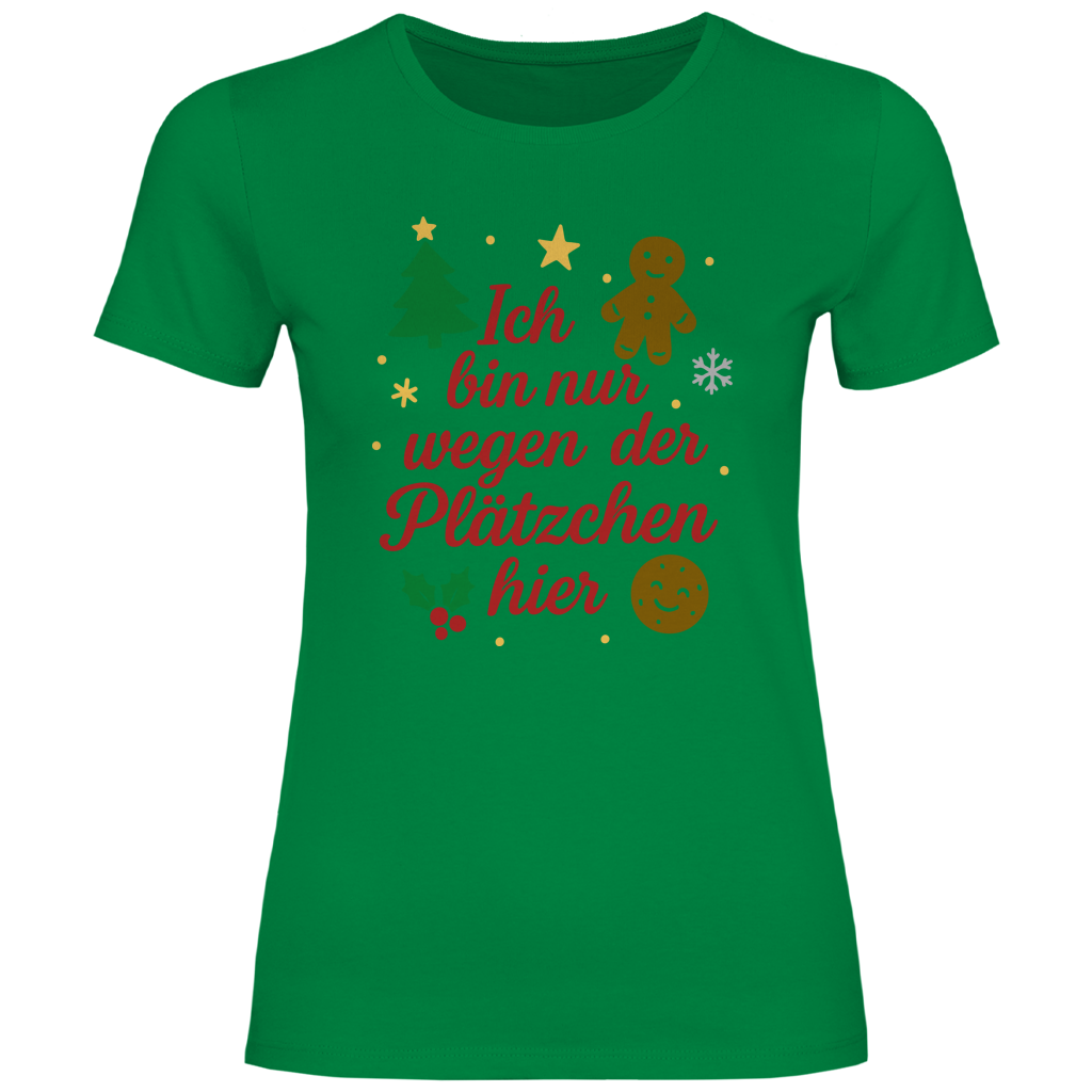Damen T-Shirt Ich bin nur wegen der Plätzchen hier