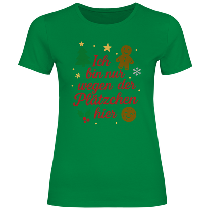 Damen T-Shirt Ich bin nur wegen der Plätzchen hier