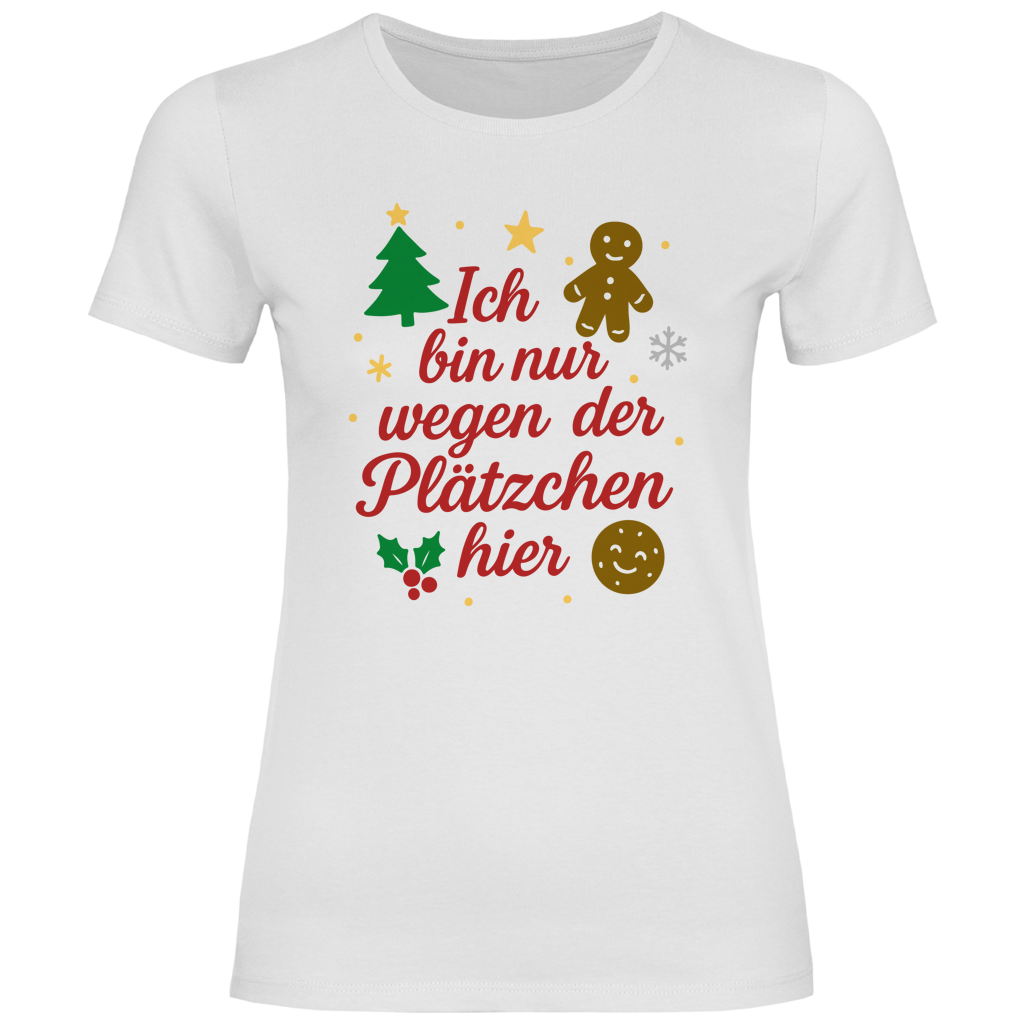 Damen T-Shirt Ich bin nur wegen der Plätzchen hier