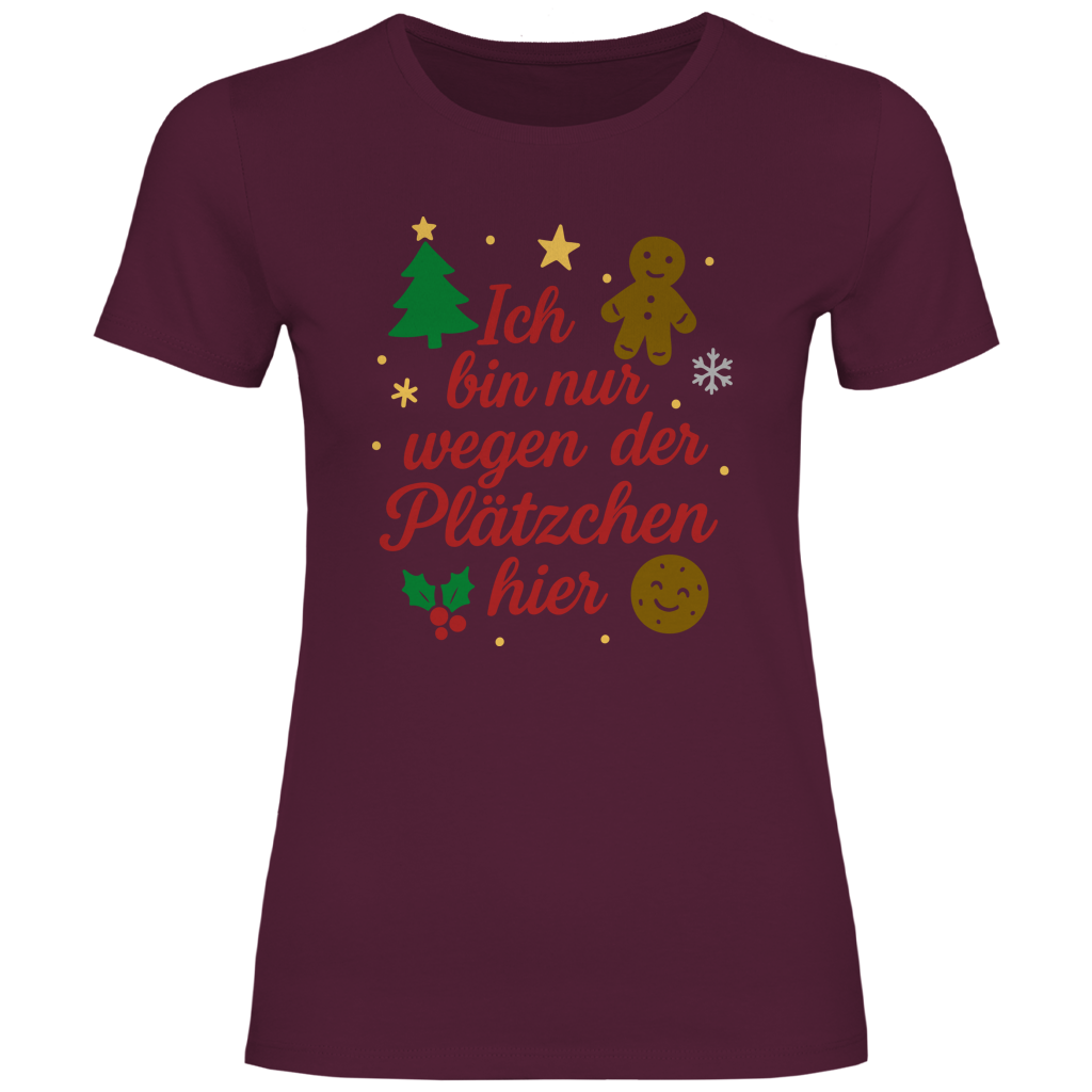 Damen T-Shirt Ich bin nur wegen der Plätzchen hier