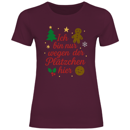 Damen T-Shirt Ich bin nur wegen der Plätzchen hier