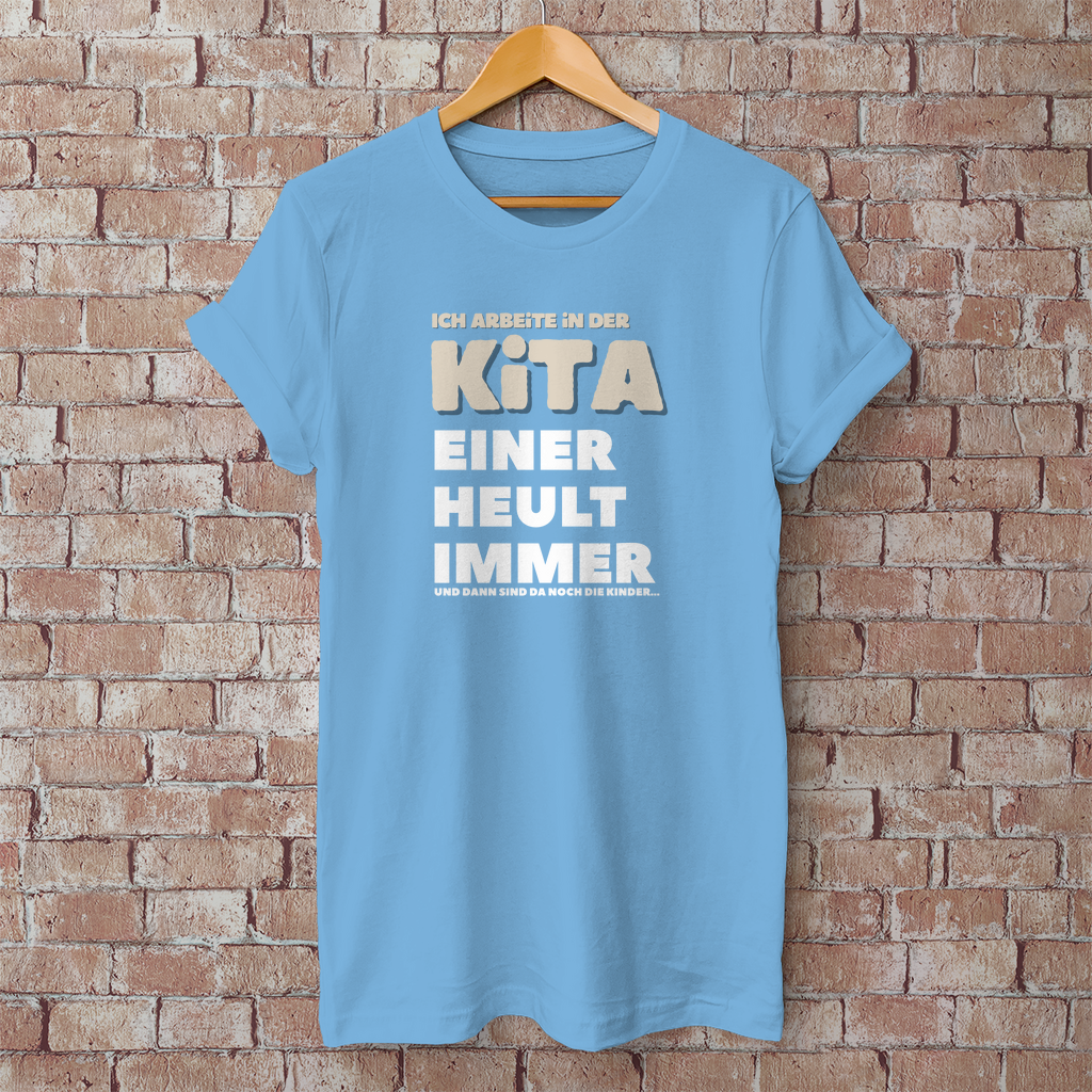 Herren T-Shirt Ich arbeite in der Kita - Einer heult immer - Und dann sind da noch die Kinder